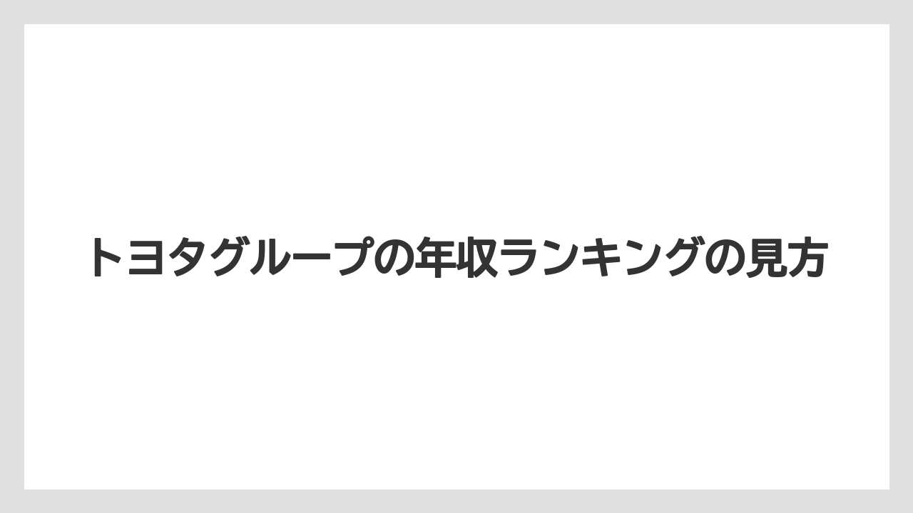 トヨタグループの年収ランキングの見方