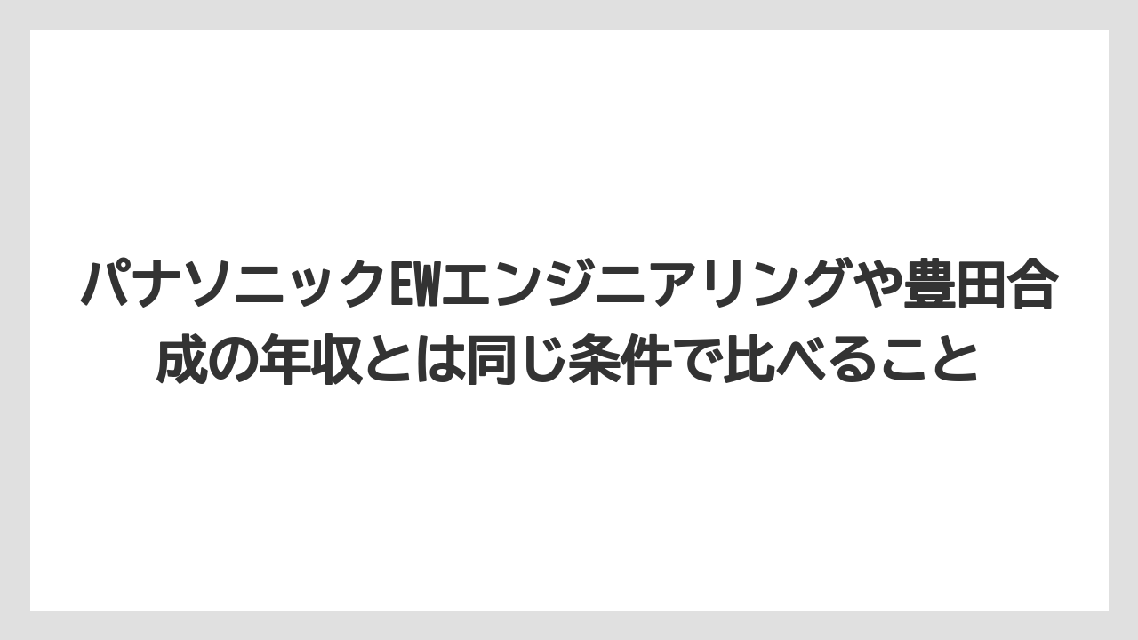 パナソニックEWエンジニアリングや豊田合成の年収とは同じ条件で比べること