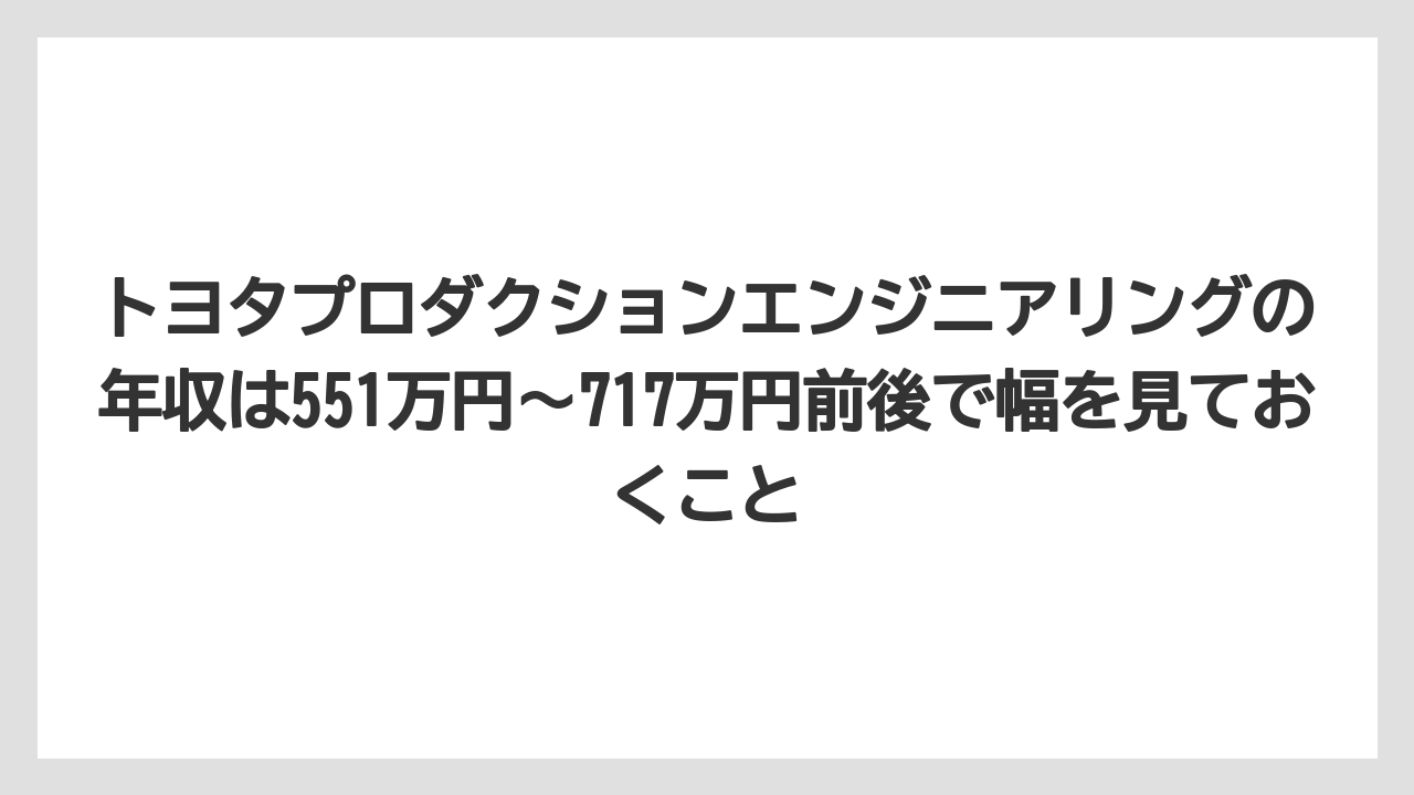 トヨタプロダクションエンジニアリングの年収は551万円〜717万円前後で幅を見ておくこと