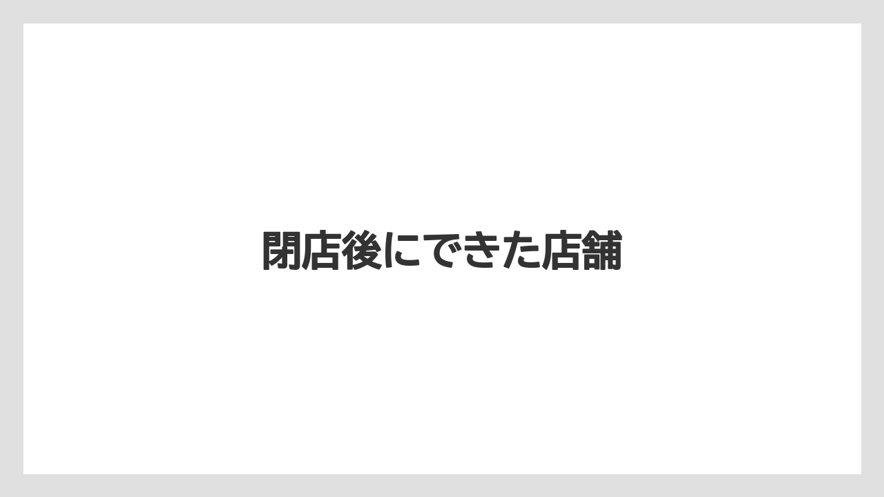 閉店後にできた店舗