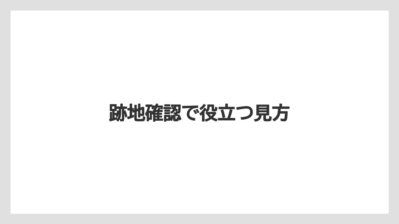跡地確認で役立つ見方
