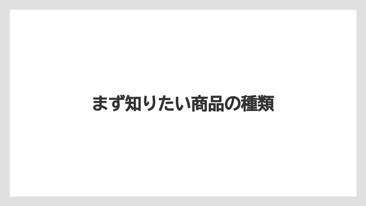 まず知りたい商品の種類