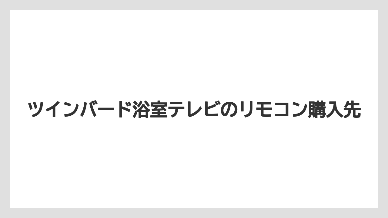 ツインバード浴室テレビのリモコン購入先