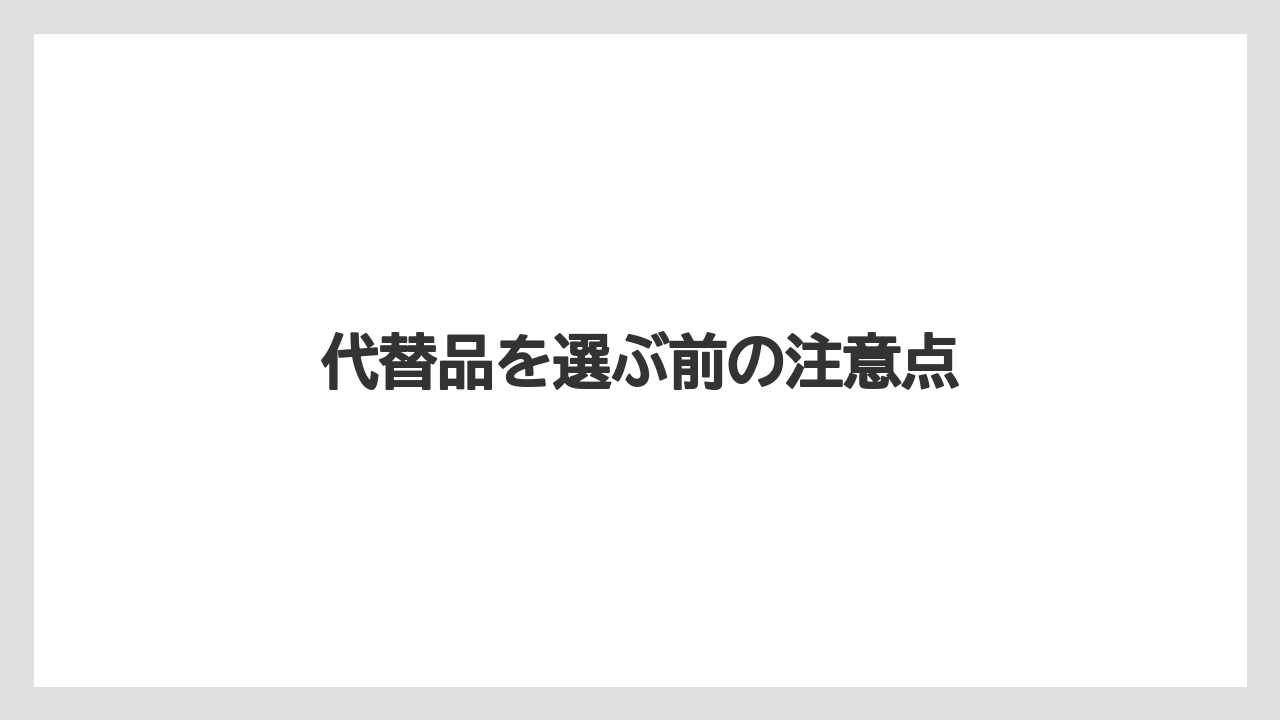代替品を選ぶ前の注意点