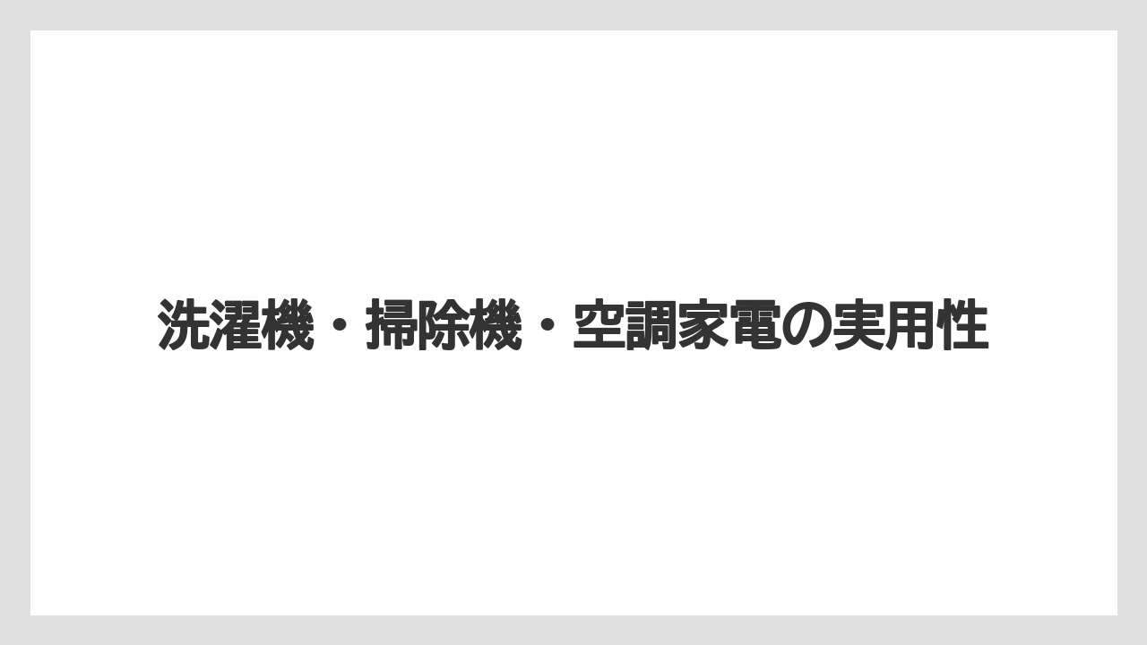 洗濯機・掃除機・空調家電の実用性
