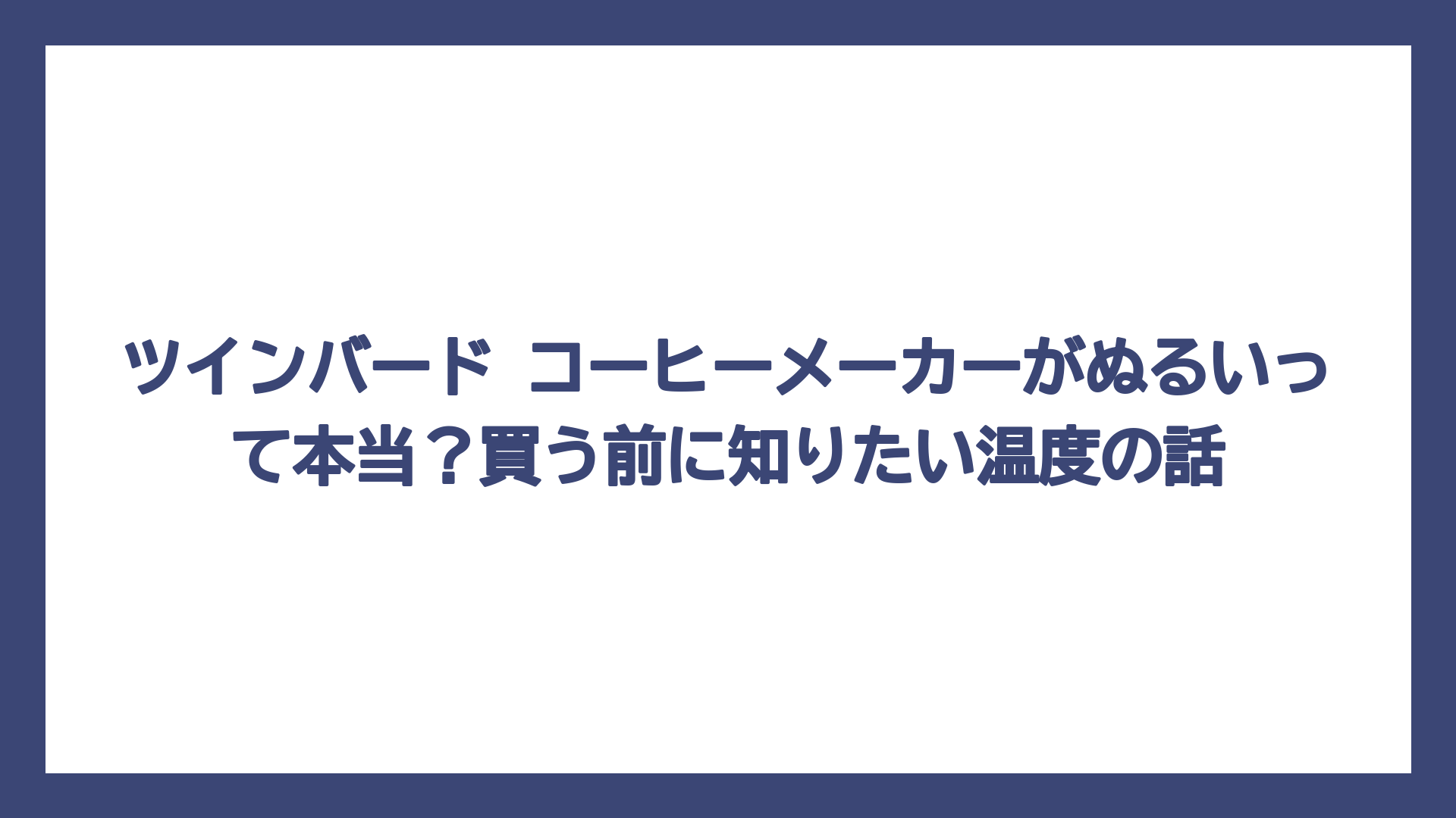 ツインバード コーヒーメーカーがぬるいって本当？買う前に知りたい温度の話