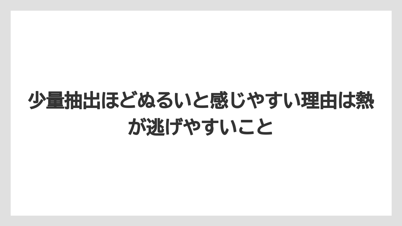 少量抽出ほどぬるいと感じやすい理由は熱が逃げやすいこと