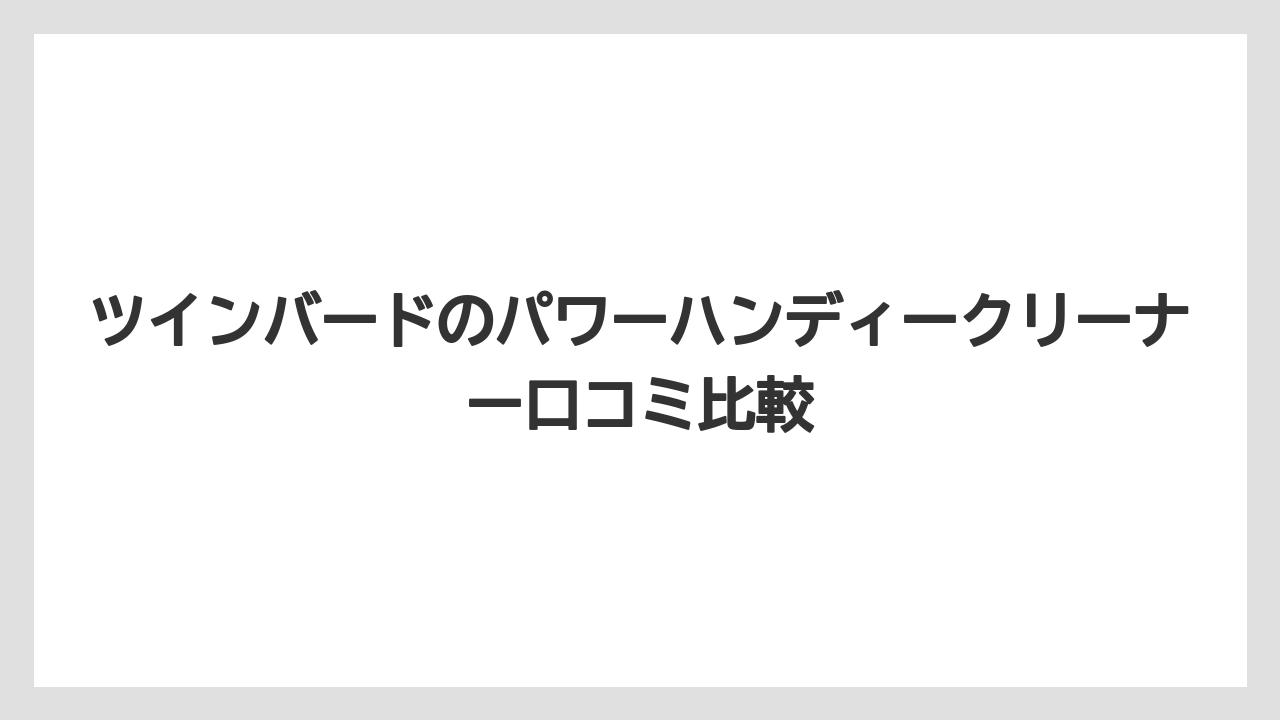 ツインバードのパワーハンディークリーナー口コミ比較