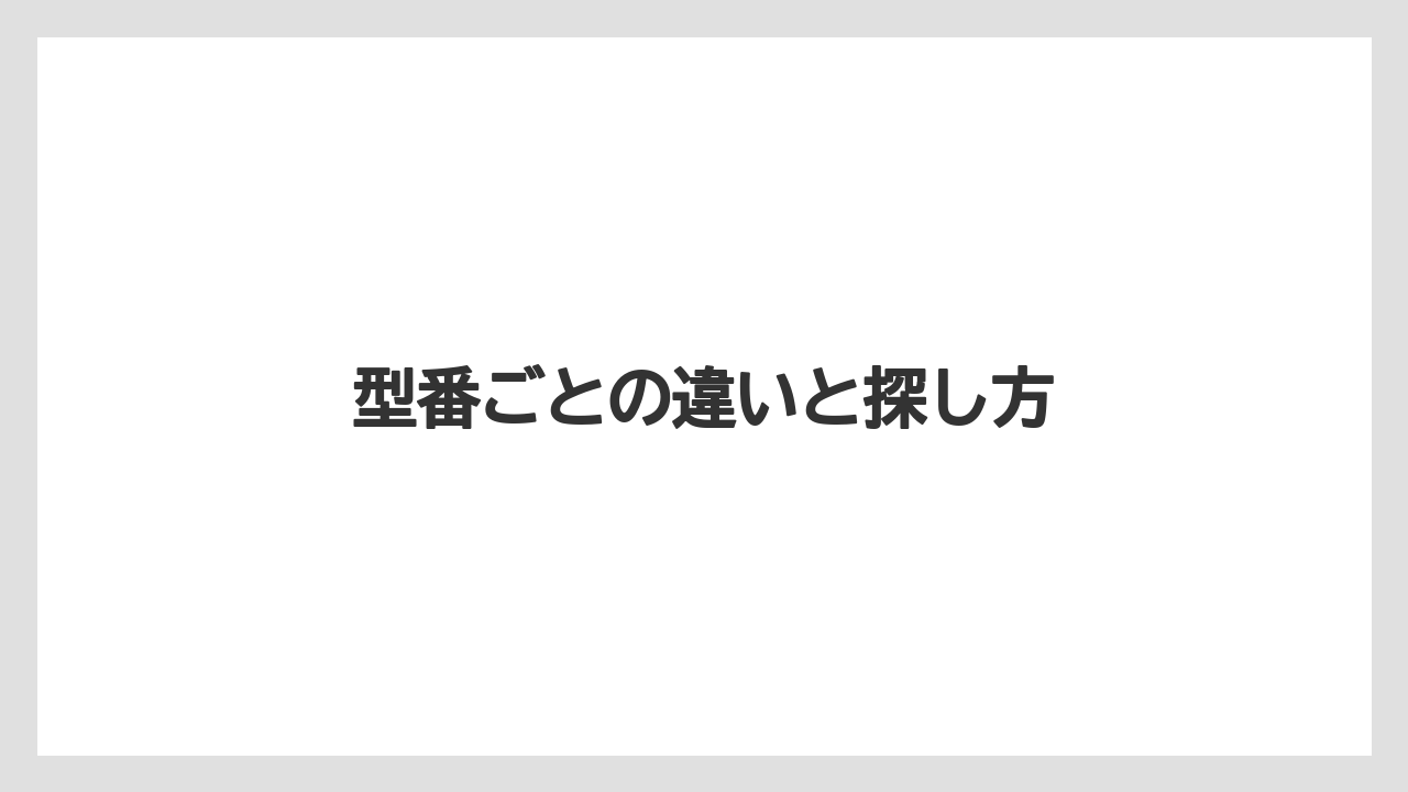 型番ごとの違いと探し方
