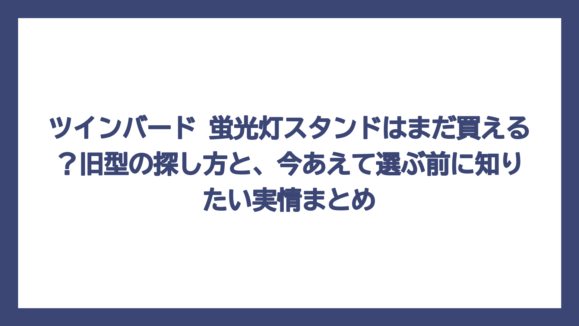 ツインバード 蛍光灯スタンドはまだ買える？旧型の探し方と、今あえて選ぶ前に知りたい実情まとめ