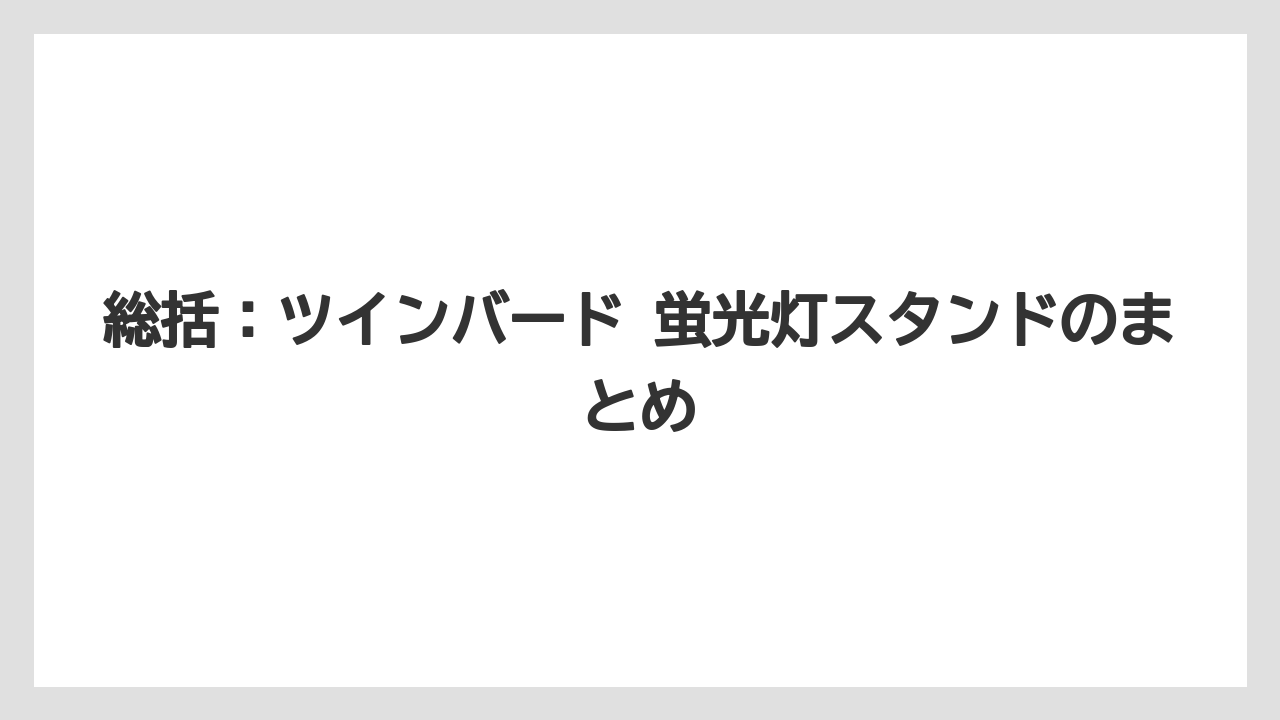 総括:ツインバード 蛍光灯スタンドのまとめ
