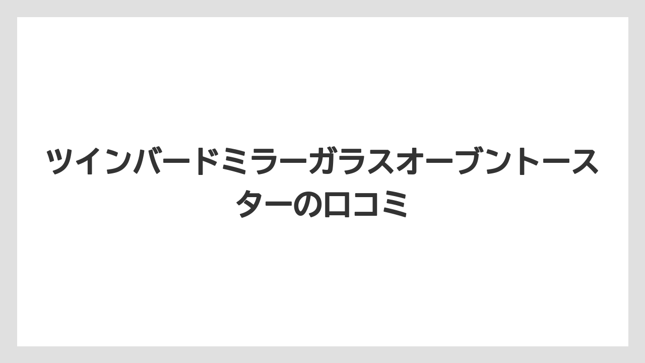ツインバードミラーガラスオーブントースターの口コミ