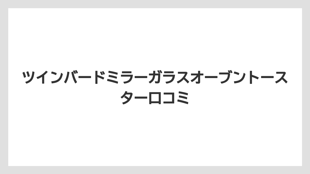 ツインバードミラーガラスオーブントースター口コミ
