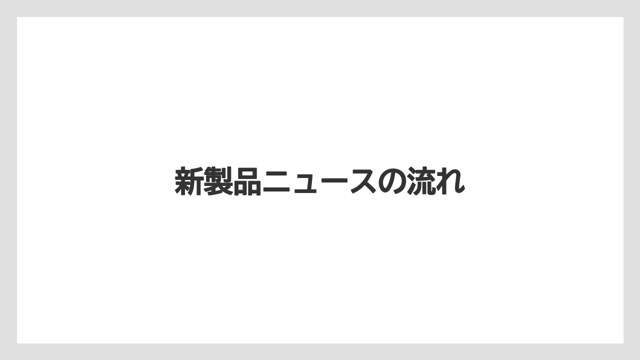 新製品ニュースの流れ