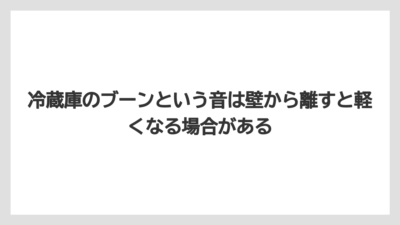 冷蔵庫のブーンという音は壁から離すと軽くなる場合がある