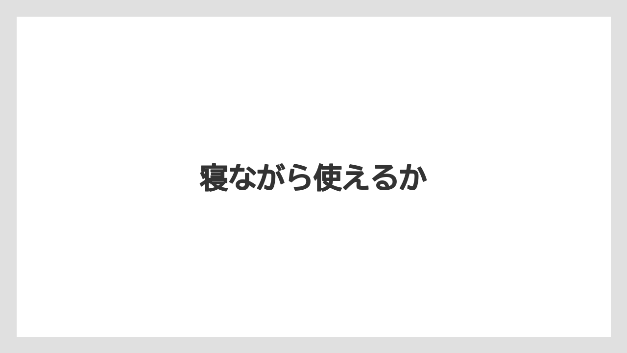 寝ながら使えるか