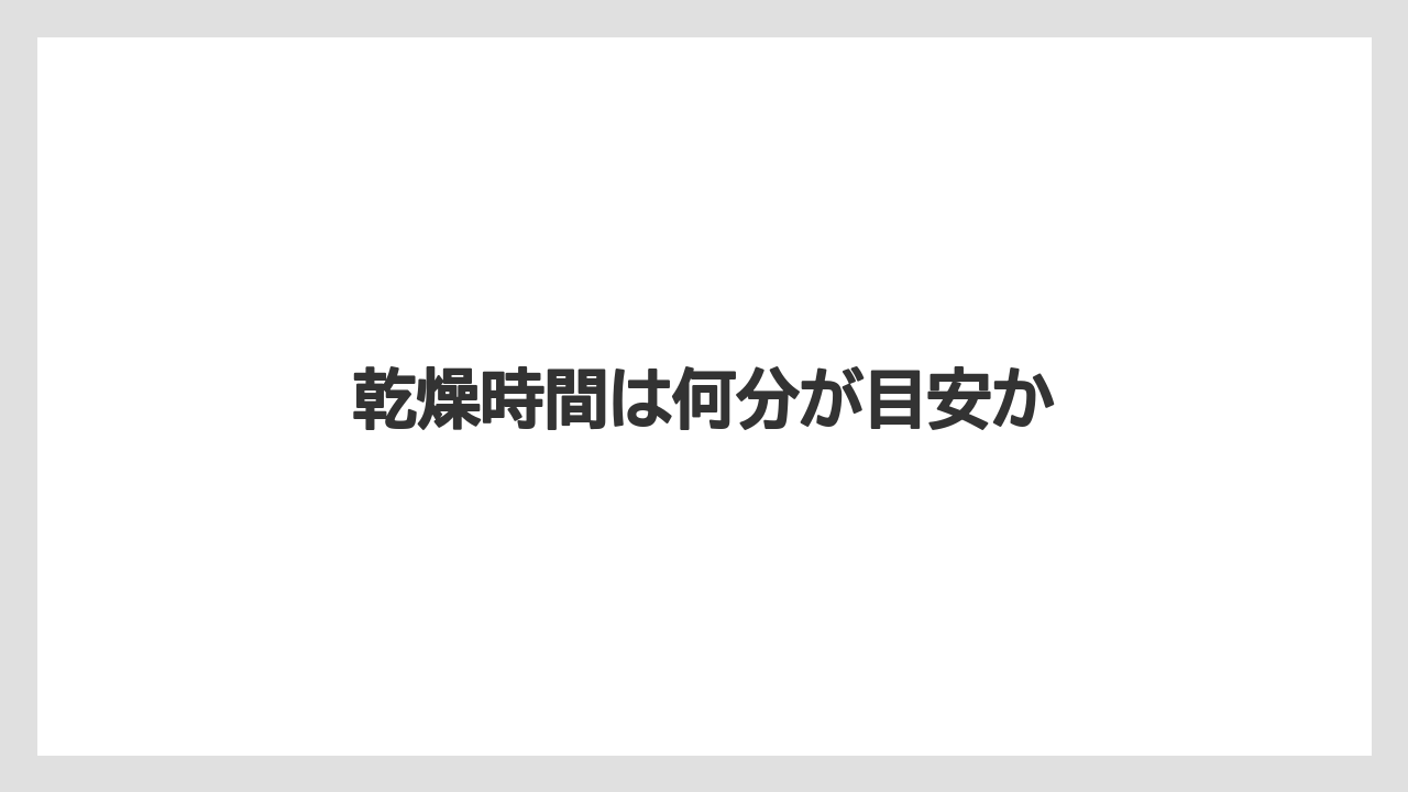 乾燥時間は何分が目安か