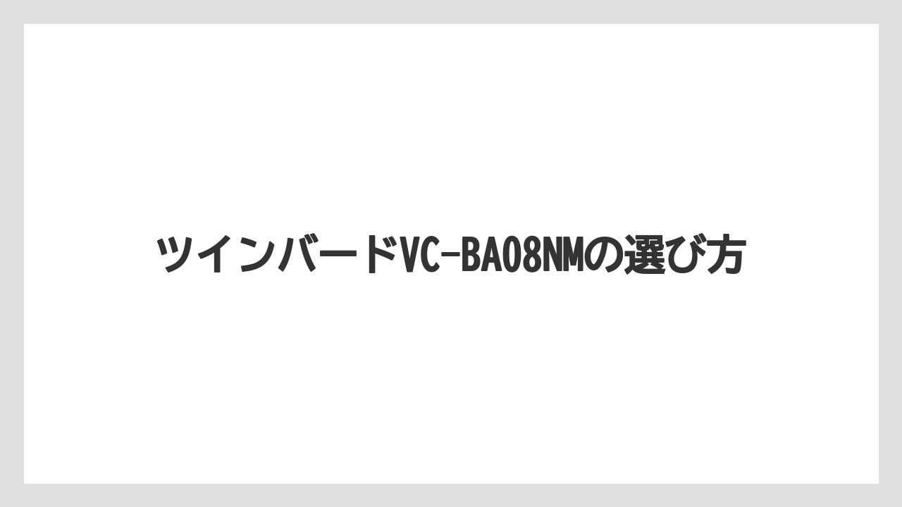 ツインバードVC-BA08NMの選び方