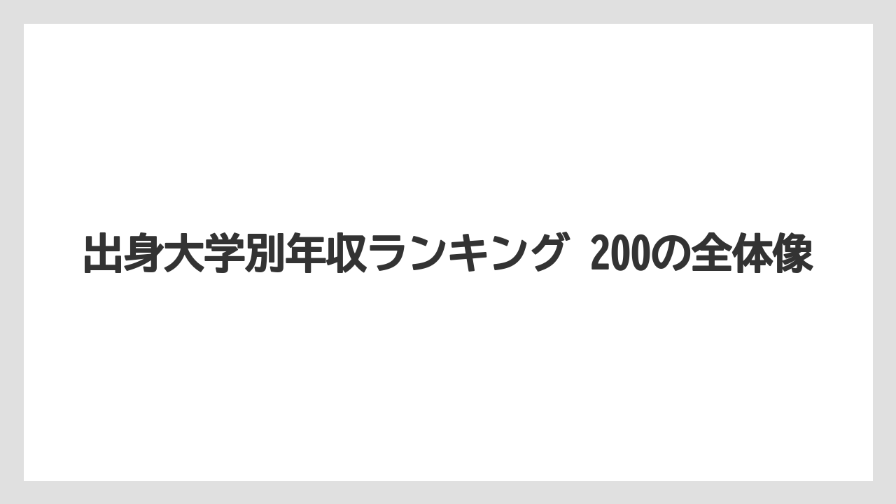 出身大学別年収ランキング 200の全体像