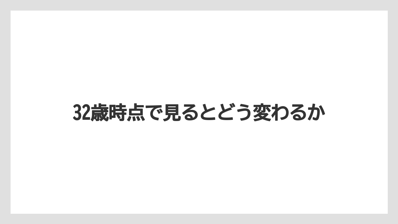 32歳時点で見るとどう変わるか
