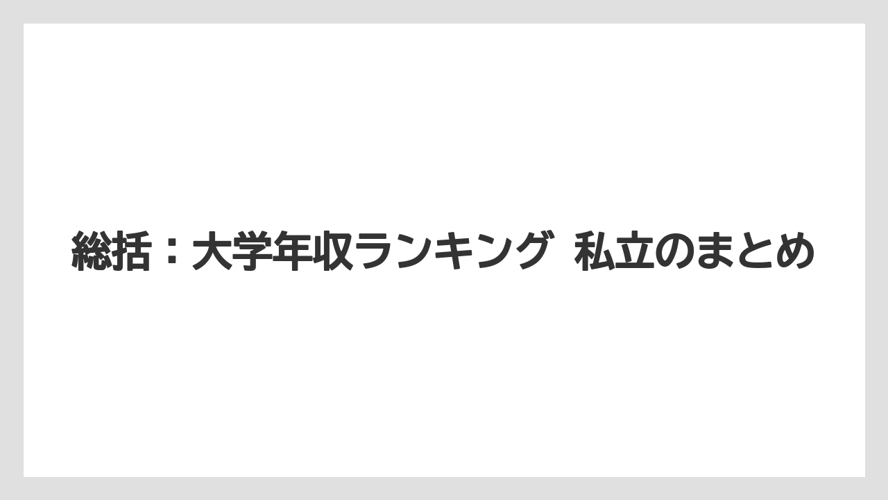 総括：大学年収ランキング 私立のまとめ