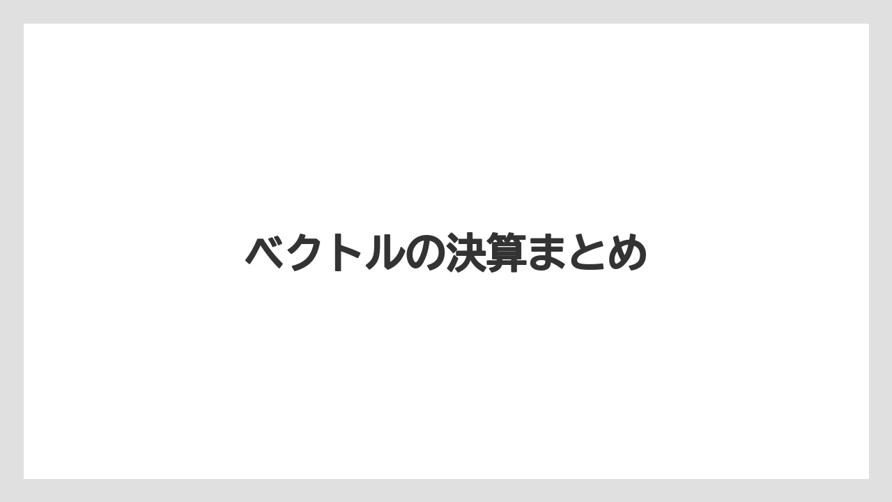 ベクトルの決算まとめ