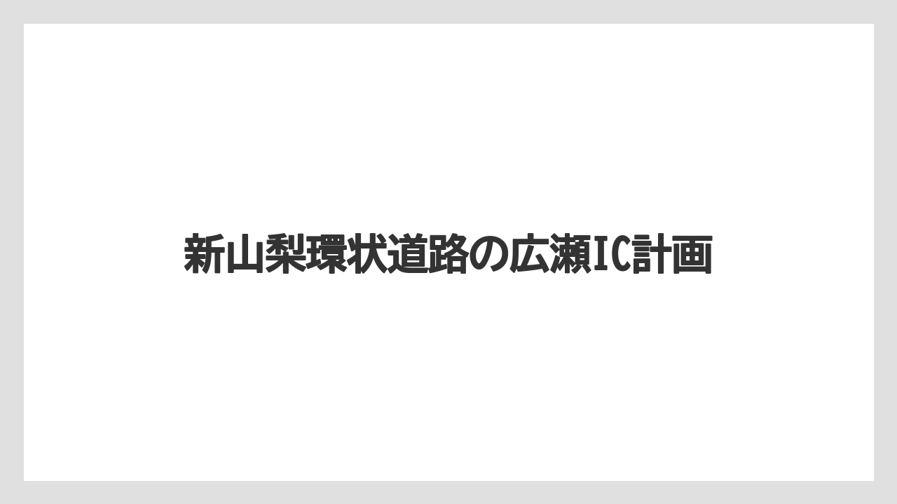 新山梨環状道路の広瀬IC計画