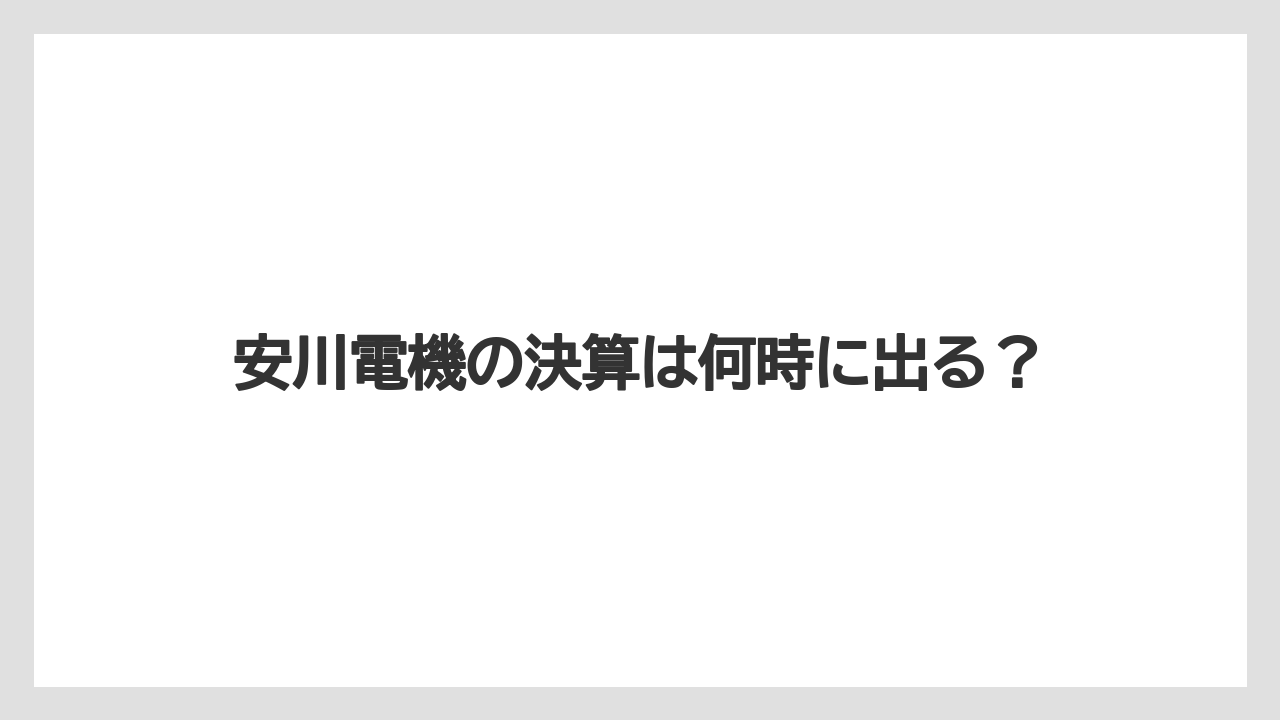 安川電機の決算は何時に出る?