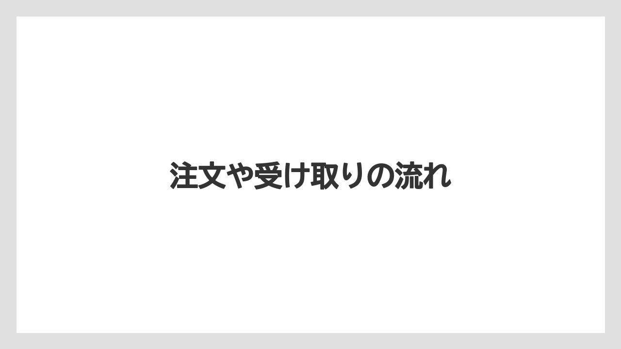 注文や受け取りの流れ