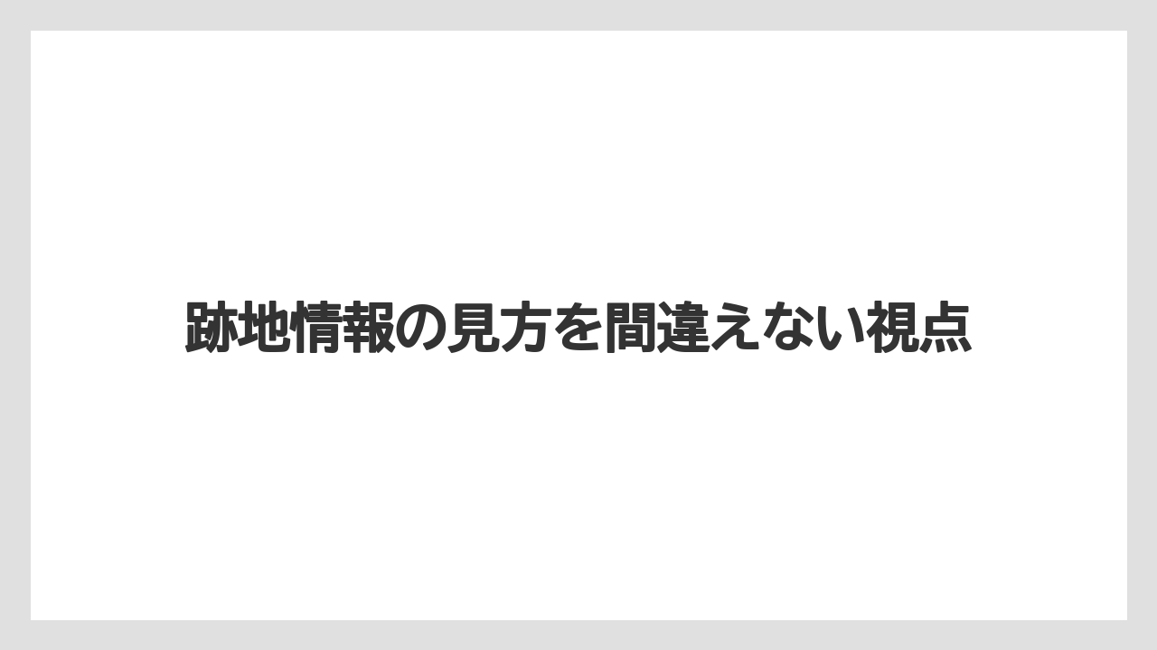 跡地情報の見方を間違えない視点
