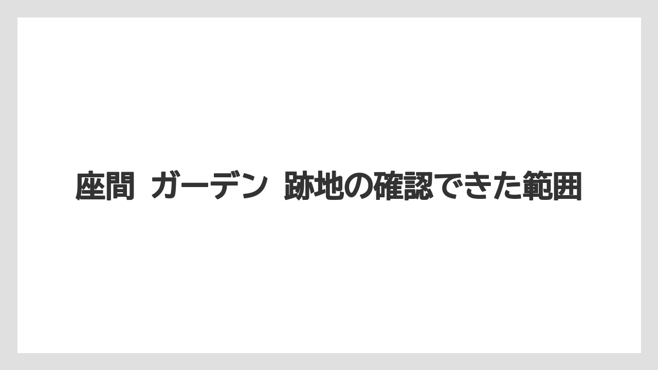 座間 ガーデン 跡地の確認できた範囲