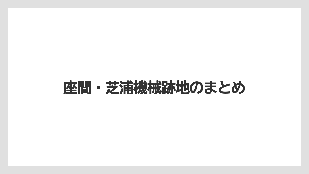 座間・芝浦機械跡地のまとめ