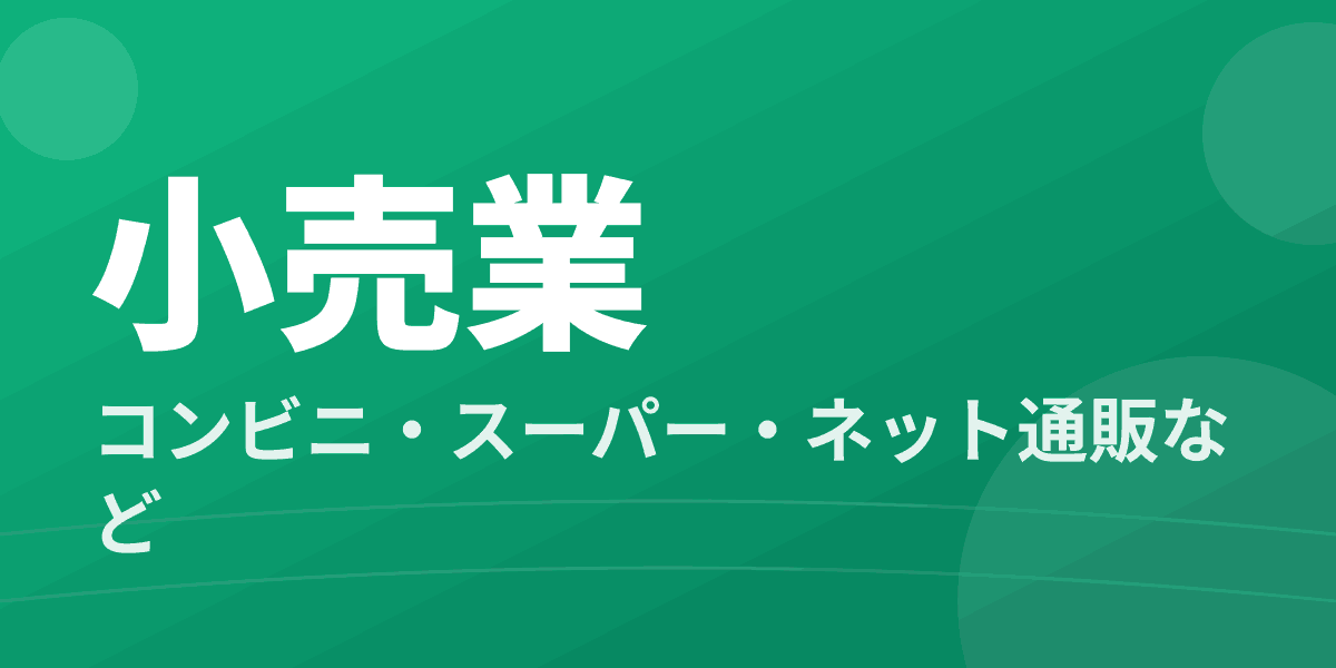 小売業 - コンビニ・スーパー・ネット通販など