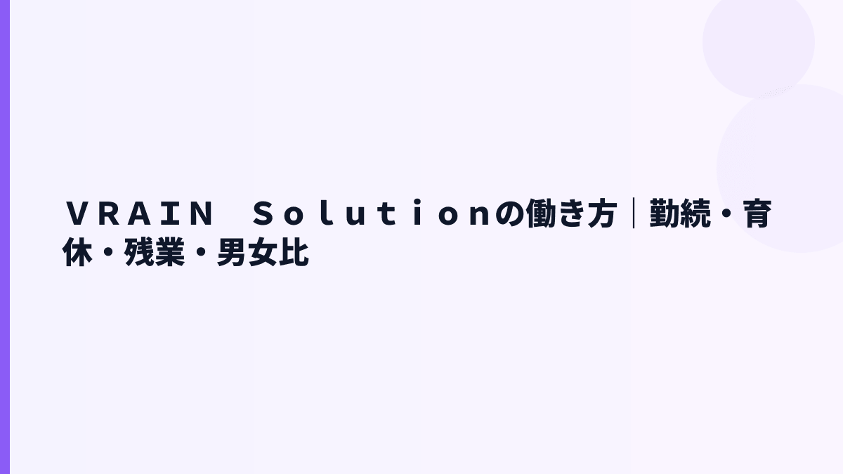ＶＲＡＩＮ　Ｓｏｌｕｔｉｏｎの働き方｜勤続・育休・残業・男女比