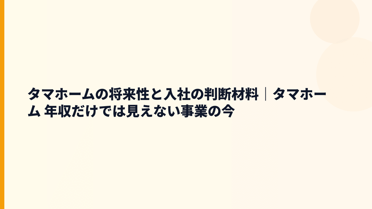 タマホームの将来性と入社の判断材料｜タマホーム 年収だけでは見えない事業の今