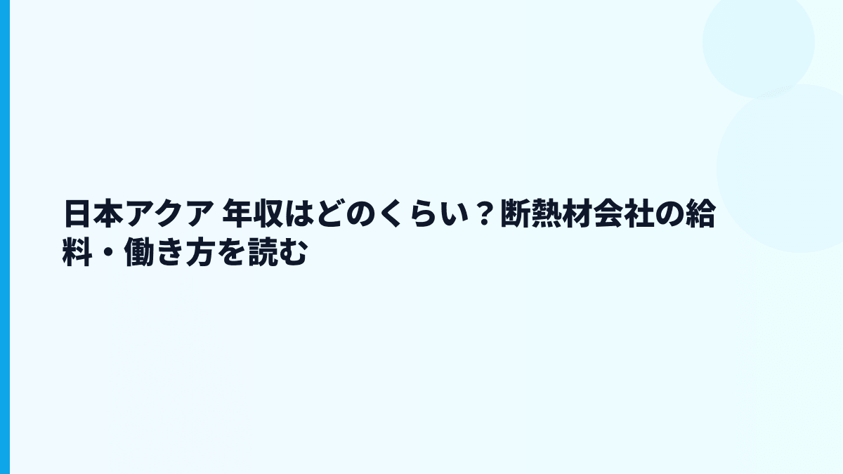 日本アクア 年収はどのくらい？断熱材会社の給料・働き方を読む