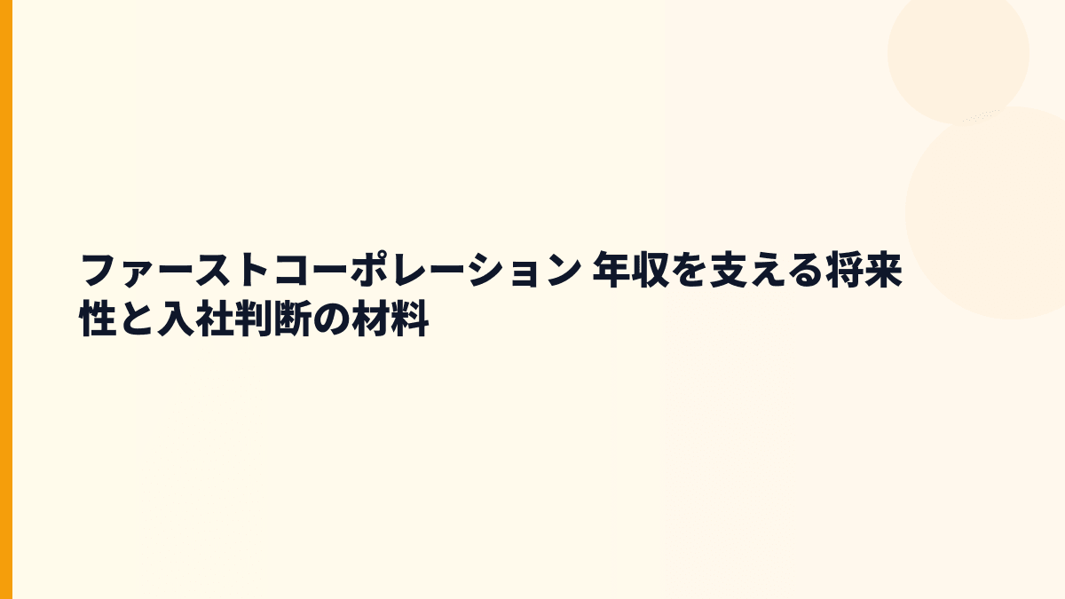 ファーストコーポレーション 年収を支える将来性と入社判断の材料