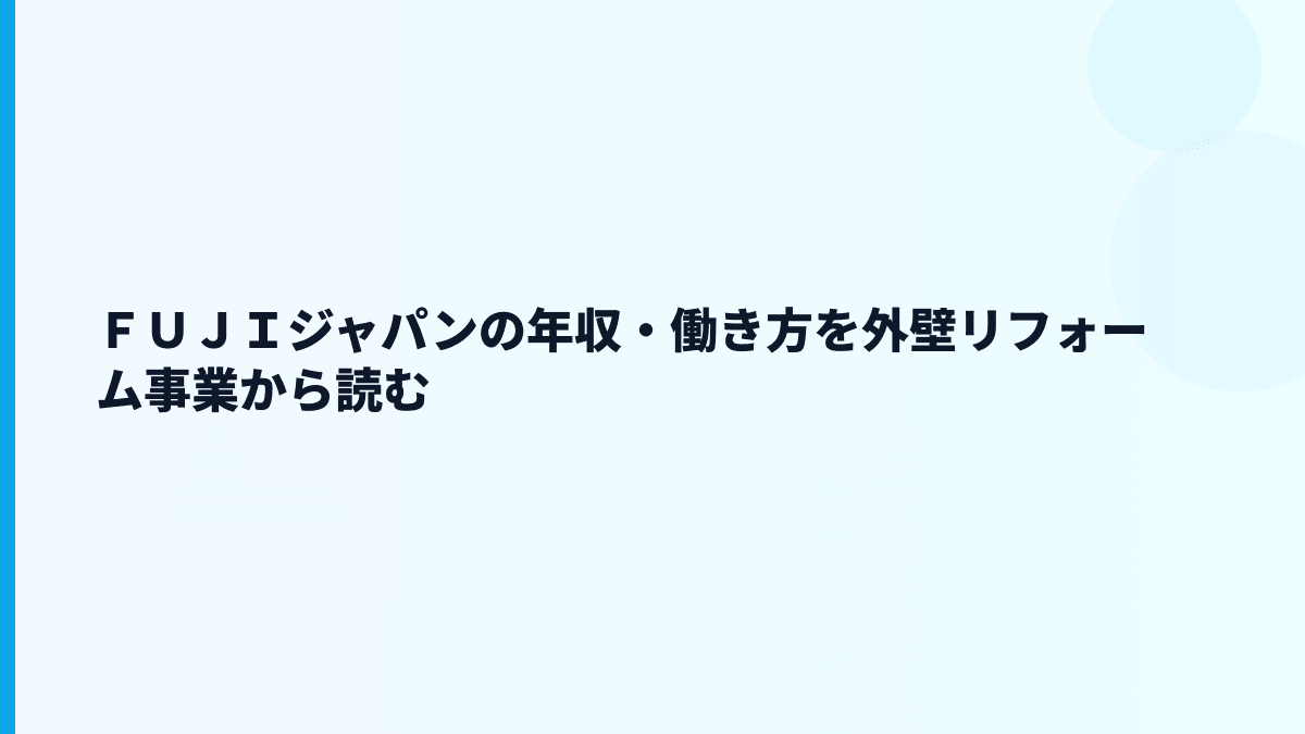 ＦＵＪＩジャパンの年収・働き方を外壁リフォーム事業から読む