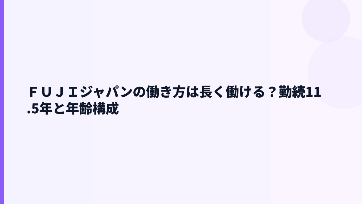 ＦＵＪＩジャパンの働き方は長く働ける？勤続11.5年と年齢構成