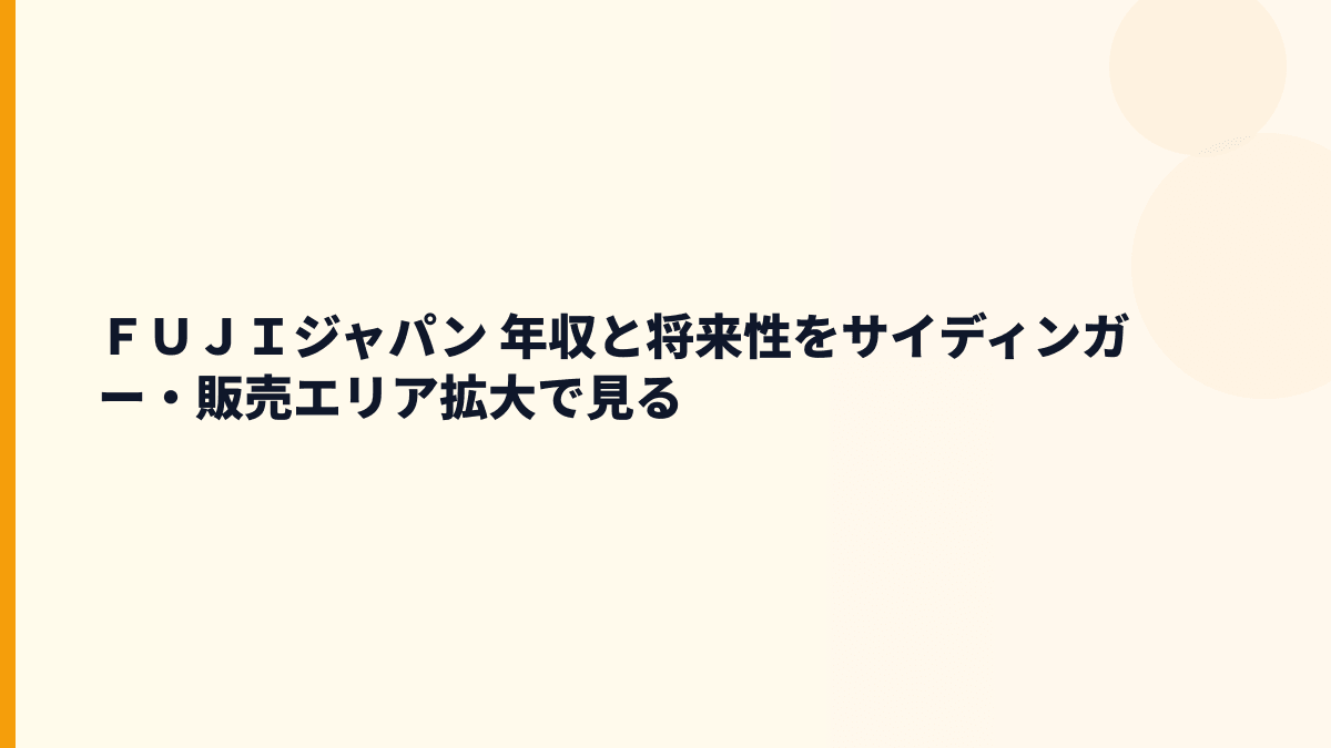 ＦＵＪＩジャパン 年収と将来性をサイディンガー・販売エリア拡大で見る