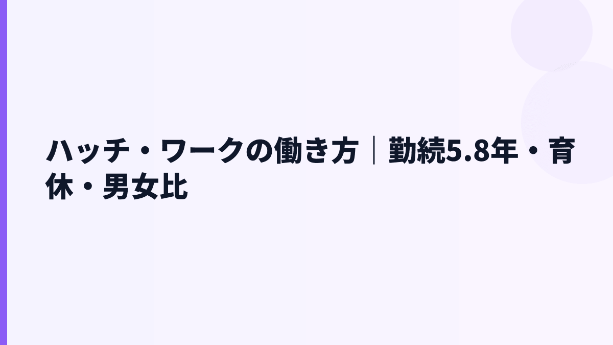 ハッチ・ワークの働き方｜勤続5.8年・育休・男女比