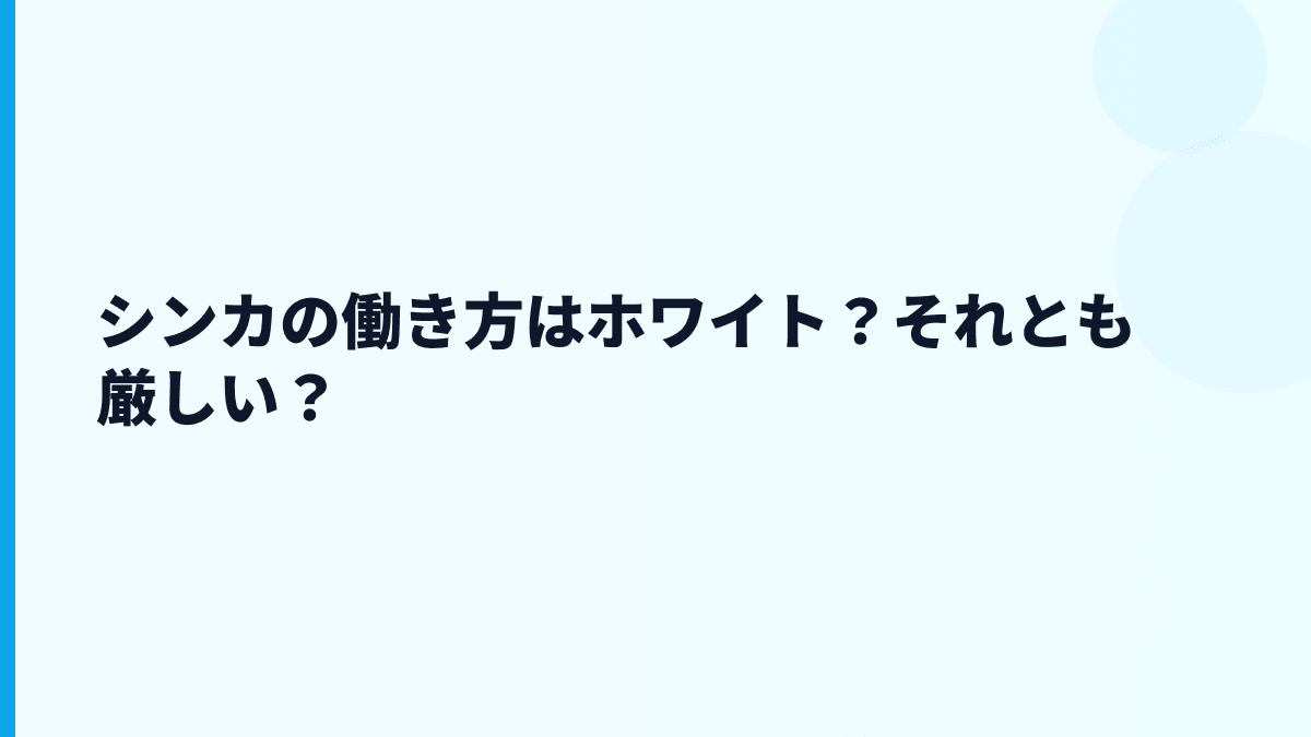 シンカの働き方はホワイト？それとも厳しい？
