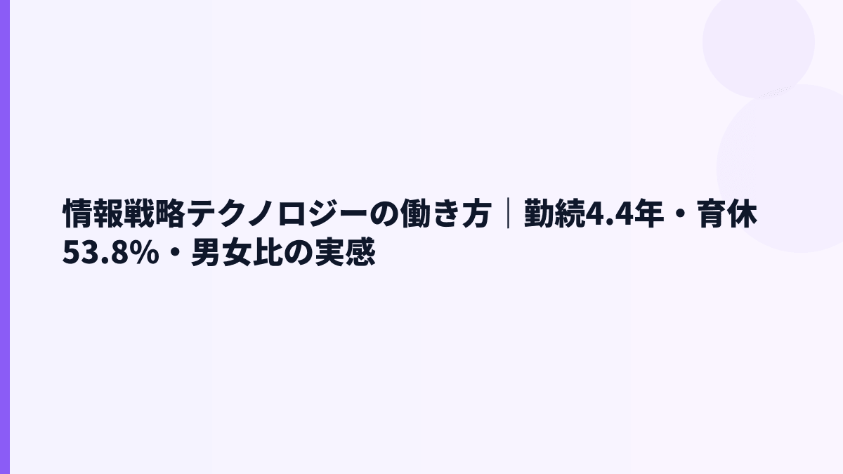 情報戦略テクノロジーの働き方｜勤続4.4年・育休53.8%・男女比の実感