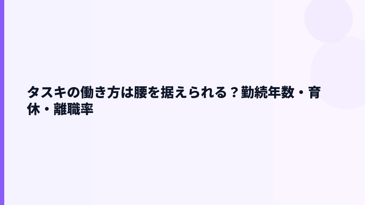 タスキの働き方は腰を据えられる？勤続年数・育休・離職率