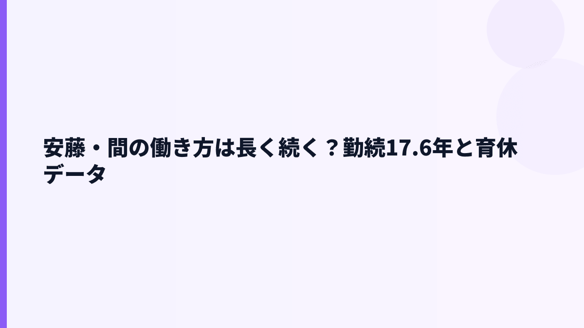 安藤・間の働き方は長く続く？勤続17.6年と育休データ