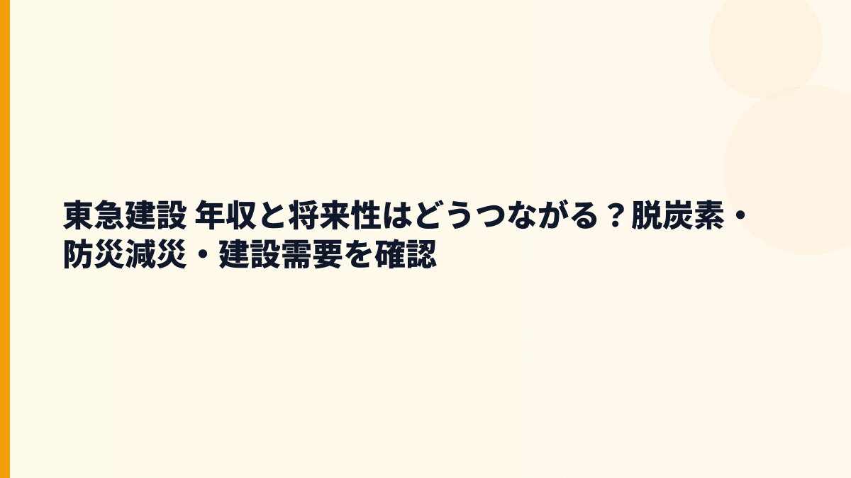 東急建設 年収と将来性はどうつながる？脱炭素・防災減災・建設需要を確認