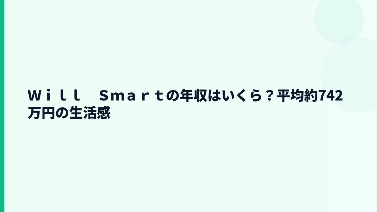 Ｗｉｌｌ　Ｓｍａｒｔの年収はいくら？平均約742万円の生活感