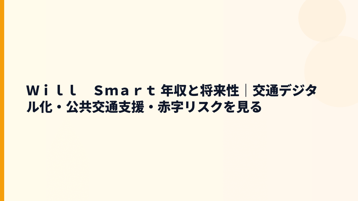 Ｗｉｌｌ　Ｓｍａｒｔ 年収の将来性は？交通システム・地域移動支援・赤字リスクから考える
