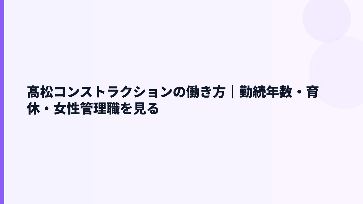 髙松コンストラクションの働き方｜勤続年数・育休・女性管理職を見る