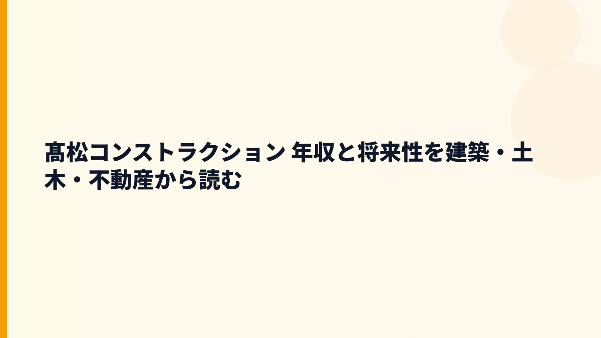髙松コンストラクション 年収と将来性を建築・土木・不動産から読む